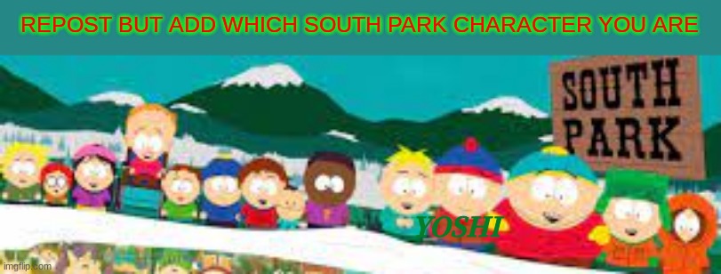 Yes, I'm Basically Stan Because I'm Normal | REPOST BUT ADD WHICH SOUTH PARK CHARACTER YOU ARE; YOSHI | made w/ Imgflip meme maker