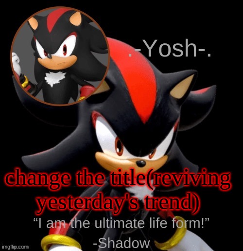 pizza mozzarella pizza mozzarella rella rela rella | change the title(reviving yesterday's trend) | image tagged in -yosh- 's shadow temp | made w/ Imgflip meme maker