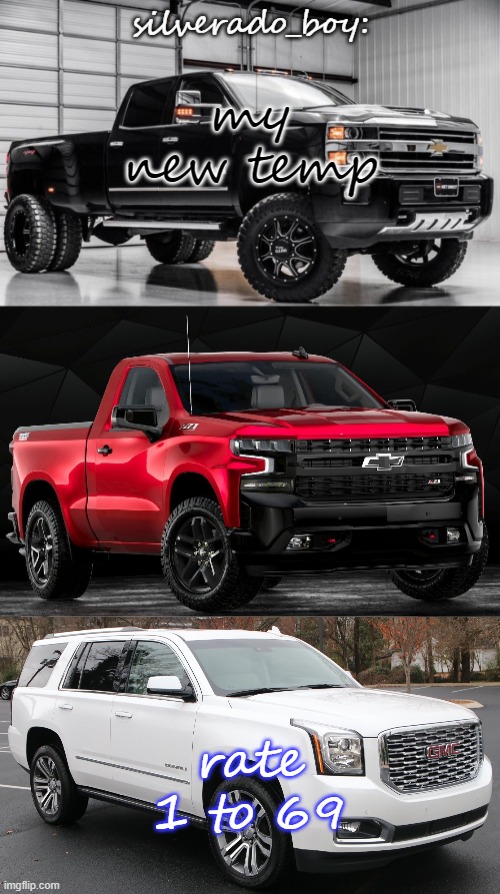 note: GMC Yukon/Chevy Tahoe is technically a silverado bc both SUV's are built on the same platform as their truck counterparts | my new temp; rate 1 to 69 | image tagged in another temp by silverado_boy cry about it | made w/ Imgflip meme maker
