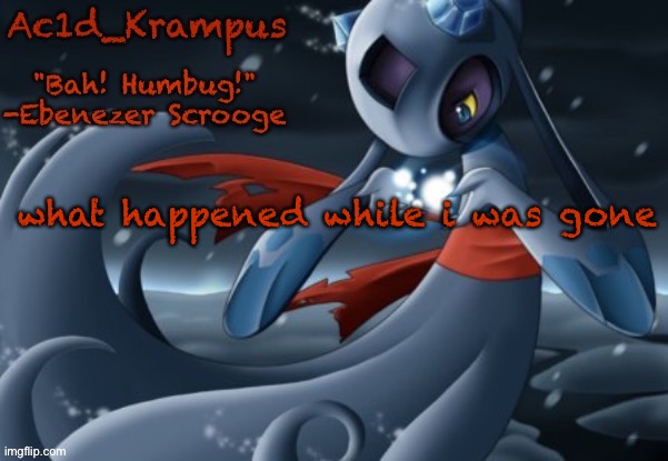 acid's christmas temp | what happened while i was gone | image tagged in acid's christmas temp | made w/ Imgflip meme maker