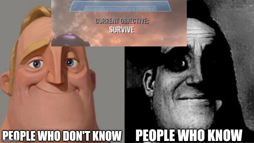 Remember this? | PEOPLE WHO DON'T KNOW; PEOPLE WHO KNOW | image tagged in traumatized mr incredible | made w/ Imgflip meme maker