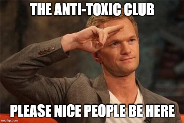 Barney Stinson Salute | THE ANTI-TOXIC CLUB PLEASE NICE PEOPLE BE HERE | image tagged in barney stinson salute | made w/ Imgflip meme maker