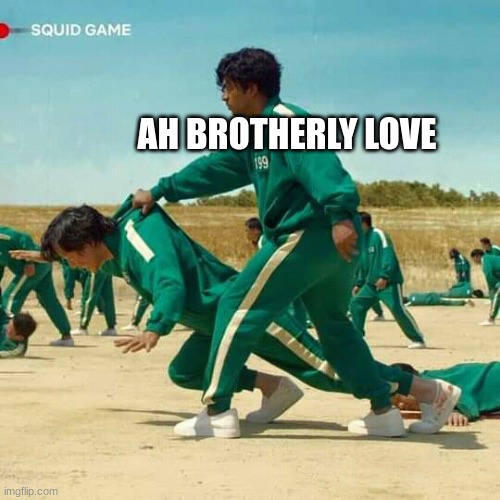 Squid Game | AH BROTHERLY LOVE | image tagged in squid game | made w/ Imgflip meme maker