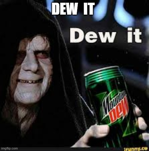 Dew It | DEW  IT | image tagged in dew it | made w/ Imgflip meme maker