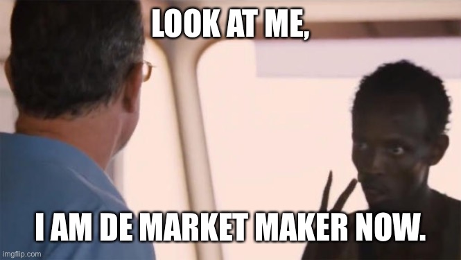 I am the captain now | LOOK AT ME, I AM DE MARKET MAKER NOW. | image tagged in i am the captain now | made w/ Imgflip meme maker