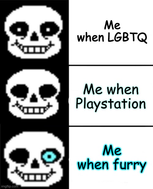 PLEASE DO NOT ATTACK ME. | Me when LGBTQ; Me when Playstation; Me when furry | image tagged in sans | made w/ Imgflip meme maker
