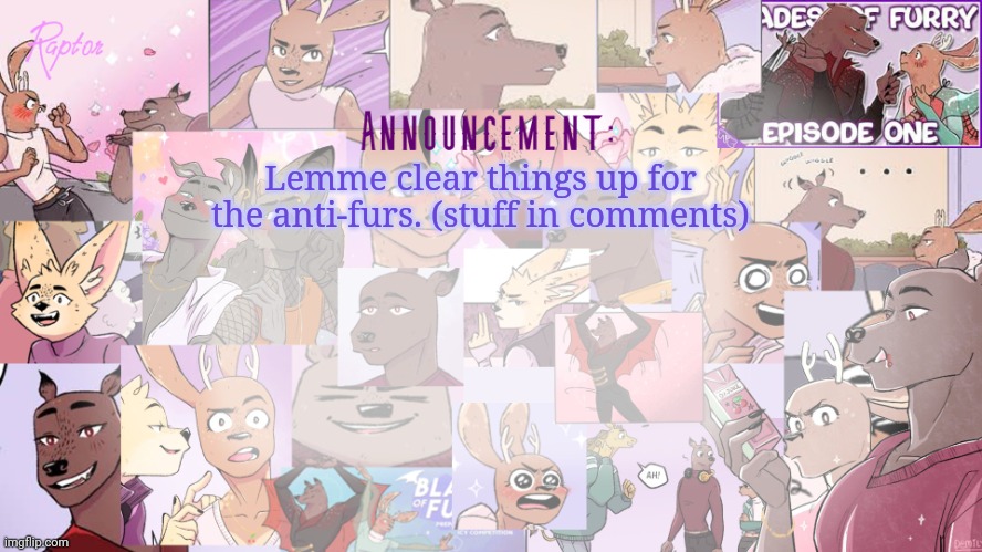 Raptor's BoF announcement temp | Lemme clear things up for the anti-furs. (stuff in comments) | image tagged in raptor's bof announcement temp | made w/ Imgflip meme maker