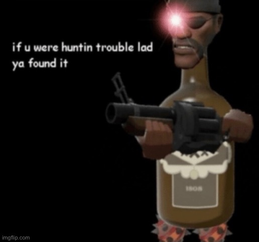 If u were hunting trouble lad ya found it | image tagged in if u were hunting trouble lad ya found it | made w/ Imgflip meme maker