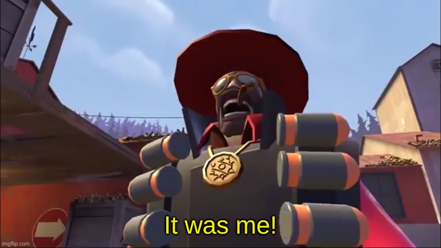 I will not stop until I’m satisfied | image tagged in demoman it was me | made w/ Imgflip meme maker