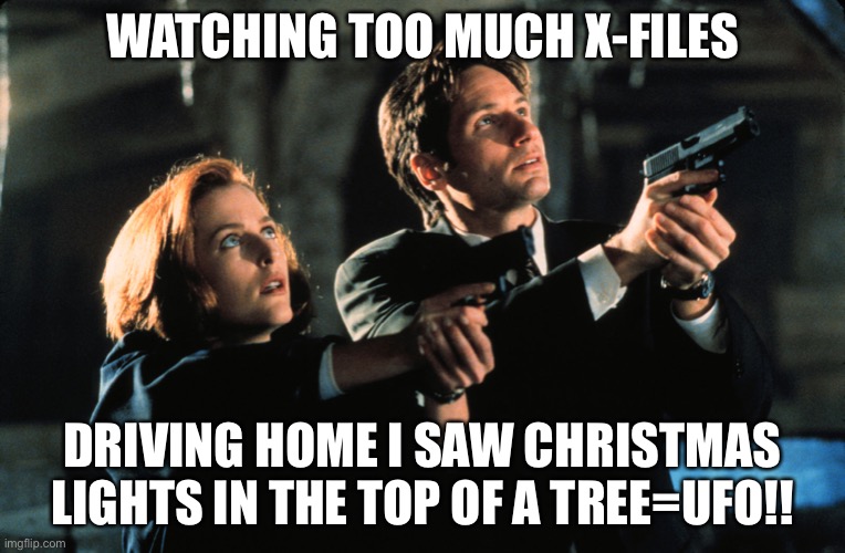 WATCHING TOO MUCH X-FILES; DRIVING HOME I SAW CHRISTMAS LIGHTS IN THE TOP OF A TREE=UFO!! | image tagged in x files,ufos,christmas lights,crazy | made w/ Imgflip meme maker