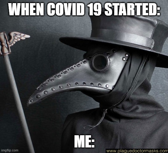 When COVID 19 Started | WHEN COVID 19 STARTED:; ME: | image tagged in plague mask | made w/ Imgflip meme maker