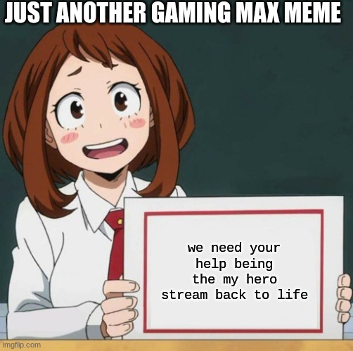 Max wants you for the my hero survival project | JUST ANOTHER GAMING MAX MEME; we need your help being the my hero stream back to life | image tagged in uraraka blank paper | made w/ Imgflip meme maker