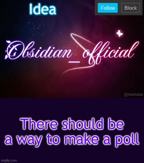 . | Idea; There should be a way to make a poll | image tagged in obsidian 3 14,ideas,imgflip | made w/ Imgflip meme maker