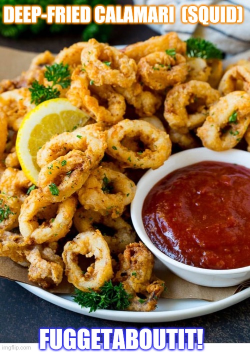 That's what I'm talking about | DEEP-FRIED CALAMARI  (SQUID); FUGGETABOUTIT! | image tagged in seafood,lovers,favorite | made w/ Imgflip meme maker