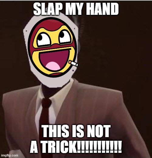 Meet The Awesome Spy | SLAP MY HAND; THIS IS NOT A TRICK!!!!!!!!!!! | image tagged in custom spy mask | made w/ Imgflip meme maker