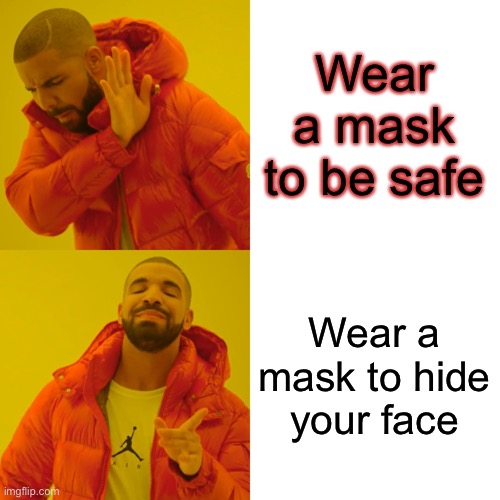 Drake Hotline Bling | Wear a mask to be safe; Wear a mask to hide your face | image tagged in memes,drake hotline bling | made w/ Imgflip meme maker