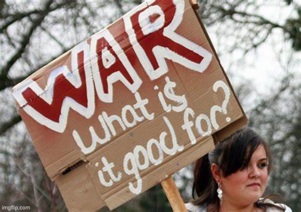 War what is it good for | image tagged in war what is it good for | made w/ Imgflip meme maker