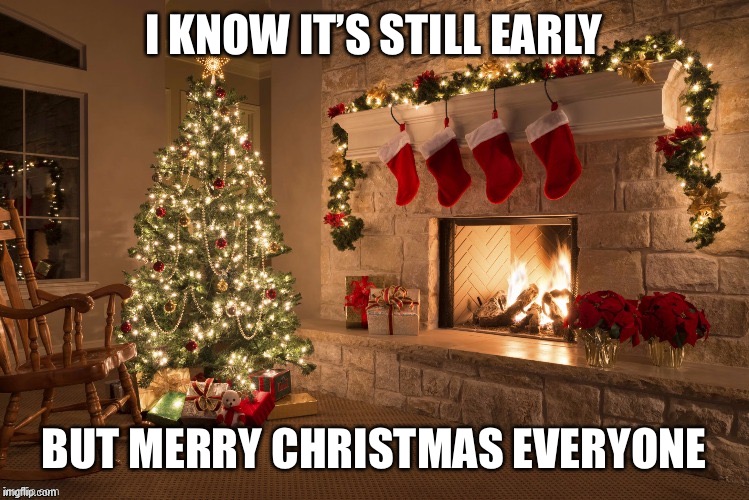 Merry Christmas | I KNOW IT’S STILL EARLY; BUT MERRY CHRISTMAS EVERYONE | image tagged in merry christmas | made w/ Imgflip meme maker