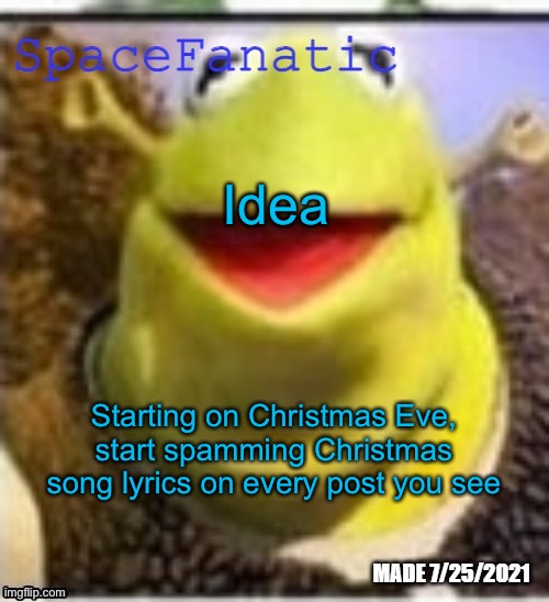 Ye Olde Announcements | Idea; Starting on Christmas Eve, start spamming Christmas song lyrics on every post you see | image tagged in spacefanatic announcement temp | made w/ Imgflip meme maker