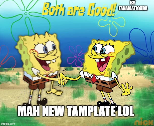 a new tamplate use it | BY 
FANAMATIONDA; MAH NEW TAMPLATE LOL | image tagged in both are good,new tamplate,use this tamplate | made w/ Imgflip meme maker