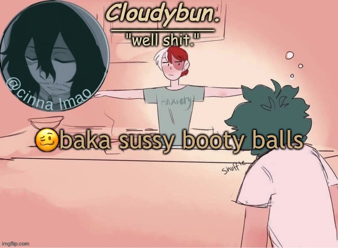 cinnas temp :D | 🥴baka sussy booty balls | image tagged in cinnas temp d | made w/ Imgflip meme maker