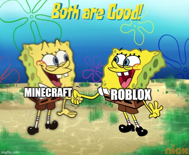 Utilizing a new meme template | ROBLOX; MINECRAFT | image tagged in both are good,spongebob,minecraft steve,roblox | made w/ Imgflip meme maker