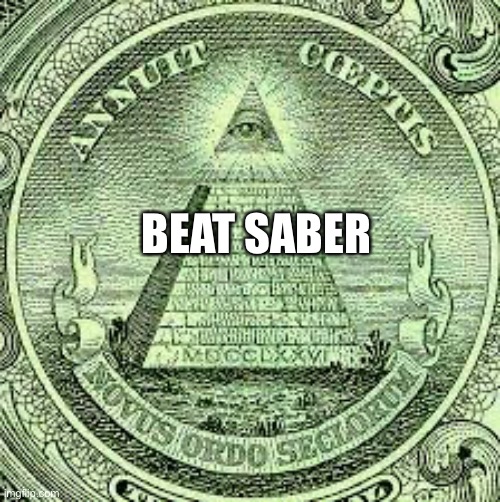 Illuminati All Seeing Eye | BEAT SABER | image tagged in illuminati all seeing eye | made w/ Imgflip meme maker