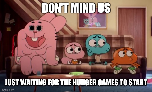 DON’T MIND US; JUST WAITING FOR THE HUNGER GAMES TO START | made w/ Imgflip meme maker