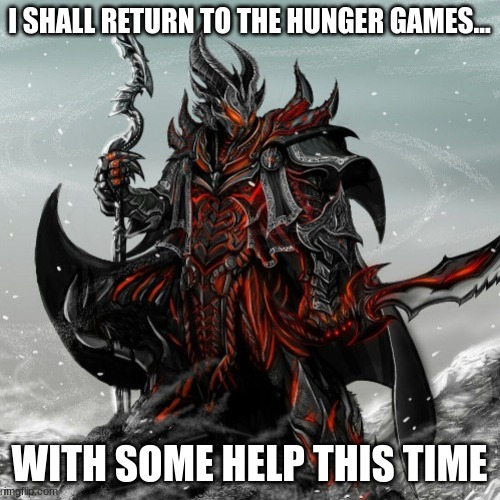 I SHALL RETURN TO THE HUNGER GAMES... WITH SOME HELP THIS TIME | made w/ Imgflip meme maker