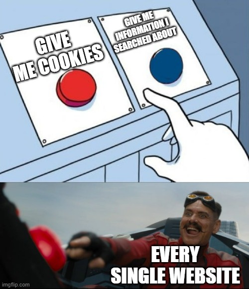 I want real cookies | GIVE ME INFORMATION I SEARCHED ABOUT; GIVE ME COOKIES; EVERY SINGLE WEBSITE | image tagged in robotnik button | made w/ Imgflip meme maker