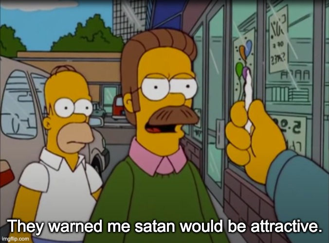 They warned me satan would be attractive. | image tagged in they warned me satan would be attractive | made w/ Imgflip meme maker