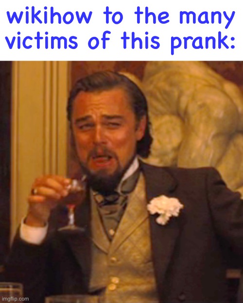 Laughing Leo Meme | wikihow to the many victims of this prank: | image tagged in memes,laughing leo | made w/ Imgflip meme maker