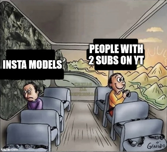 REality | PEOPLE WITH 2 SUBS ON YT; INSTA MODELS | image tagged in two guys on a bus | made w/ Imgflip meme maker