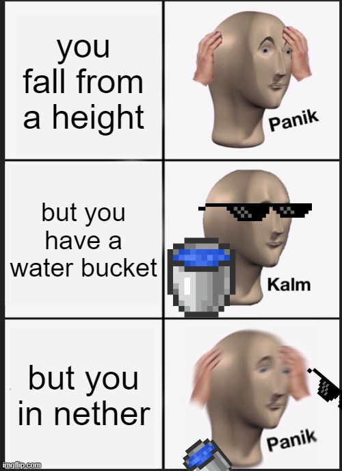 Panik Kalm Panik Meme | you fall from a height; but you have a water bucket; but you in nether | image tagged in memes,panik kalm panik,gaming,minecraft | made w/ Imgflip meme maker