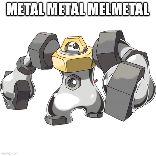 Metal stream ace | METAL METAL MELMETAL | image tagged in pokemon,pokemon go | made w/ Imgflip meme maker