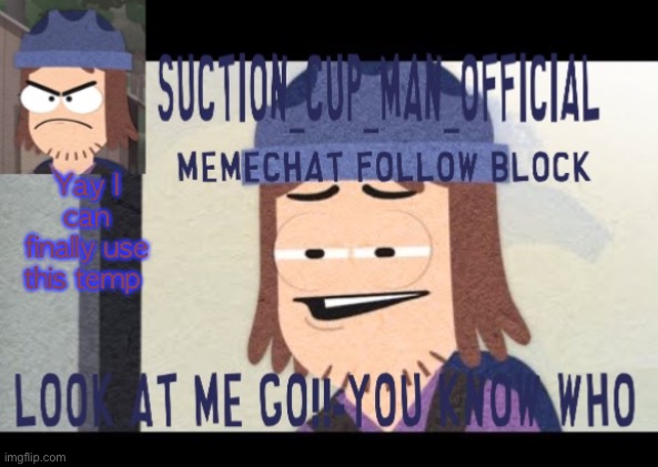 Yay I can finally use this temp | image tagged in suction cup man temp | made w/ Imgflip meme maker