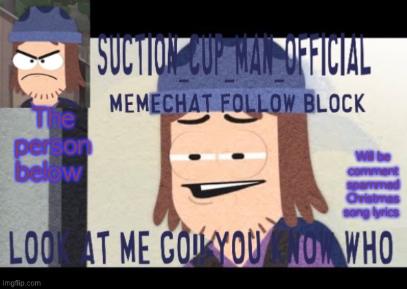 The person below; Will be comment spammed Christmas song lyrics | image tagged in suction cup man temp | made w/ Imgflip meme maker