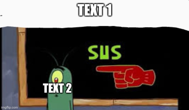 TEXT 1; TEXT 2 | image tagged in plankton is sus,sus,amogus | made w/ Imgflip meme maker