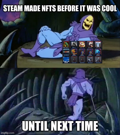 Well, they're free but you can resell them, so... | STEAM MADE NFTS BEFORE IT WAS COOL; UNTIL NEXT TIME | image tagged in skeletor disturbing facts,nft,steam,collectible cards | made w/ Imgflip meme maker