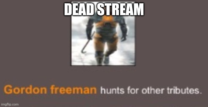 Accurate | DEAD STREAM | image tagged in accurate | made w/ Imgflip meme maker