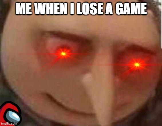 Shocked Gru | ME WHEN I LOSE A GAME | image tagged in shocked gru | made w/ Imgflip meme maker