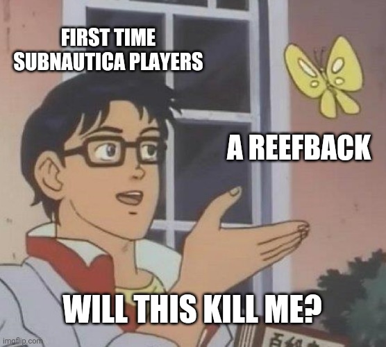 Is This A Pigeon Meme | FIRST TIME SUBNAUTICA PLAYERS; A REEFBACK; WILL THIS KILL ME? | image tagged in memes,is this a pigeon | made w/ Imgflip meme maker