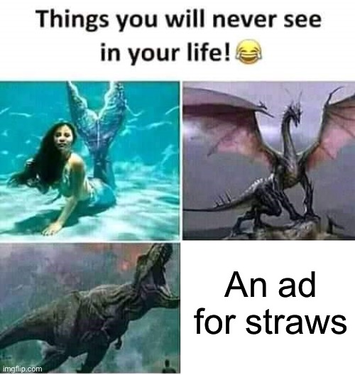 I wondered why for a few seconds before I realized that advertising straws is probably impossible | An ad for straws | image tagged in things you will never see in your life | made w/ Imgflip meme maker