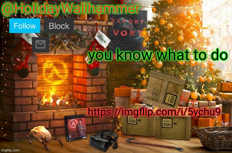 you know what to do; https://imgflip.com/i/5ychu9 | image tagged in wallhammer christmas temp | made w/ Imgflip meme maker