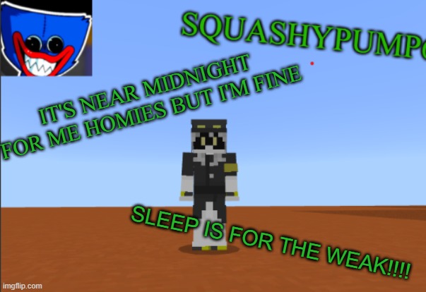 SLEEP IS FOR THE WEAK | IT'S NEAR MIDNIGHT FOR ME HOMIES BUT I'M FINE; SLEEP IS FOR THE WEAK!!!! | image tagged in squashyedgar template | made w/ Imgflip meme maker