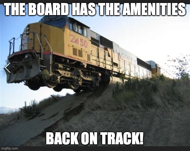 THE BOARD HAS THE AMENITIES; BACK ON TRACK! | image tagged in train off tracks | made w/ Imgflip meme maker