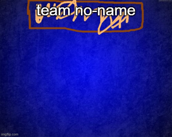 blue background | team no-name | image tagged in blue background | made w/ Imgflip meme maker