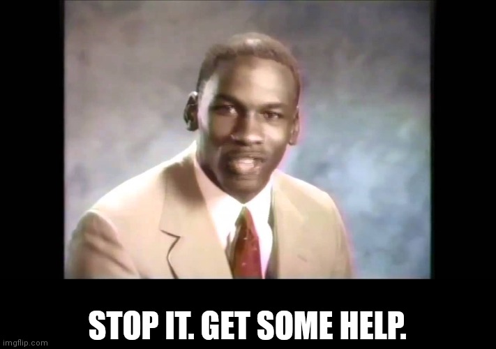 Stop it get some help | STOP IT. GET SOME HELP. | image tagged in stop it get some help | made w/ Imgflip meme maker