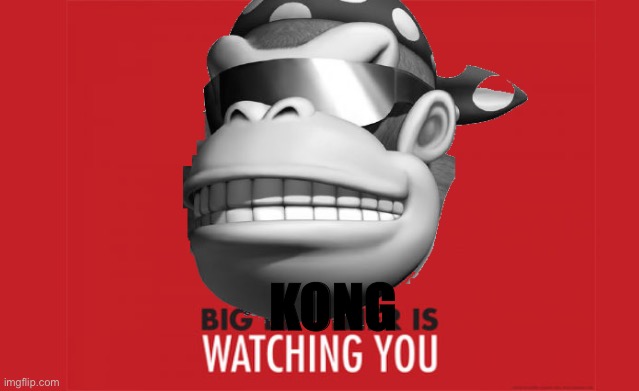 Screw Big Brother, Surly Kong has a big brother. | KONG | made w/ Imgflip meme maker