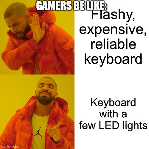 Who can relate? | Flashy, expensive, reliable keyboard; GAMERS BE LIKE:; Keyboard with a few LED lights | image tagged in memes,drake hotline bling,gamers | made w/ Imgflip meme maker